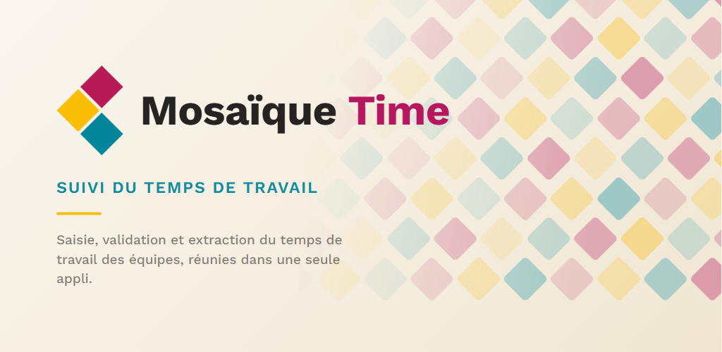 Mosaïque Time — suivi du temps de travail : saisie, validation et extraction du temps de travail des équipes réunies dans une seule application.